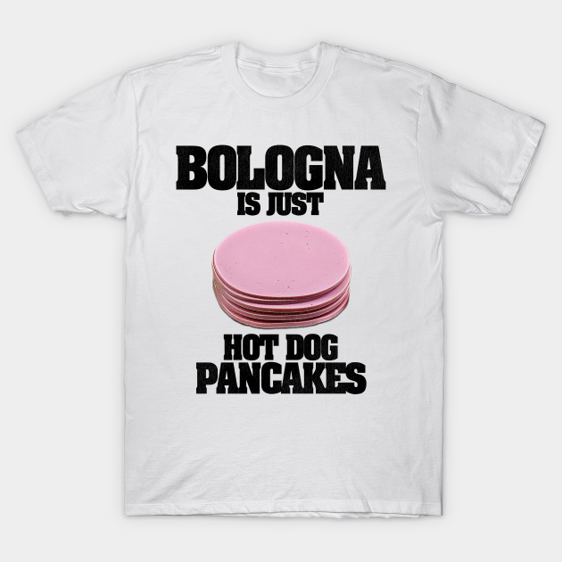 Bologna Is Just Hot Dog Pancakes Bologna TShirt TeePublic
